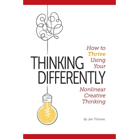 Thinking Differently: How to Thrive Using Your Nonlinear Creative Thinking, (Paperback)