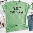 thumbnail image 2 of I Legit Don't Care T-shirt, Unisex Women's Men's Shirt, Sassy Shirt, Sarcastic Shirt, Ironic Shirt, Heather Apple Green, 3X-Large, 2 of 6