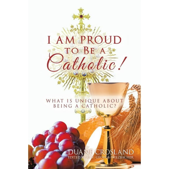 I Am Proud to Be a Catholic! : What Is Unique About Being a Catholic?