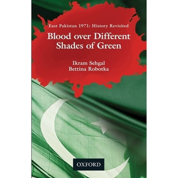 Pre-Owned Blood over Different Shades of Green: East Pakistan 1971: History Revisited (Hardcover) by Ikram Sehgal, Bettina Robotka