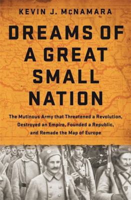 Pre-Owned Dreams of a Great Small Nation: The Mutinous Army That Threatened a Revolution, Destroyed an Empire, Founded a Republic, and Remade the Map of Europe (Hardcover) 1610394844 9781610394840