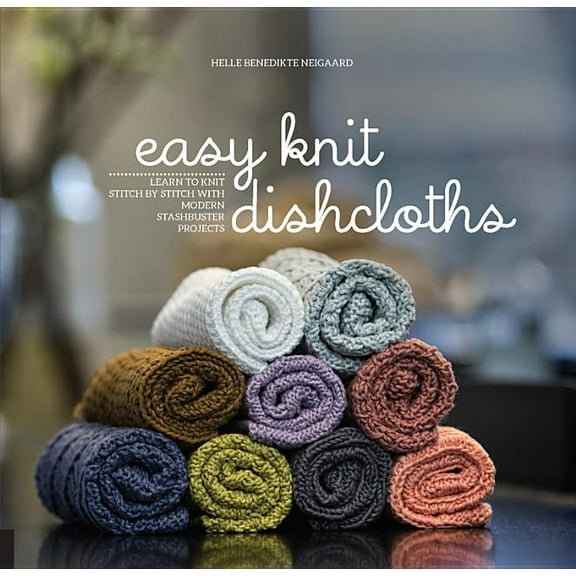 Easy Knit Dishcloths: Learn to Knit Stitch by Stitch with Modern Stashbuster Projects, (Paperback)