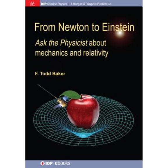 Iop Concise Physics: From Newton to Einstein: Ask the Physicist about Mechanics and Relativity (Paperback)