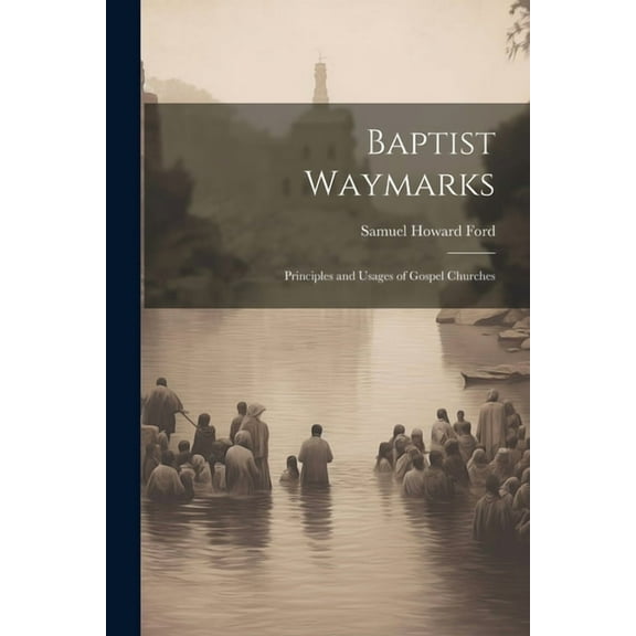Baptist Waymarks; Principles and Usages of Gospel Churches