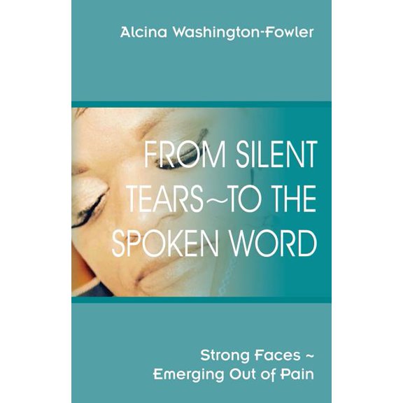 From Silent Tears To the Spoken Word: Strong Faces Emerging Out of Pain, (Paperback)