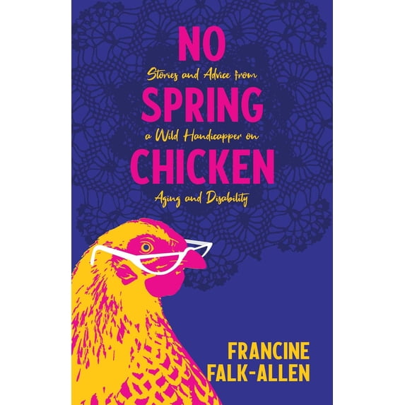 Pre-Owned No Spring Chicken: Stories and Advice from a Wild Handicapper on Aging and Disability (Paperback) 1647421209 9781647421205