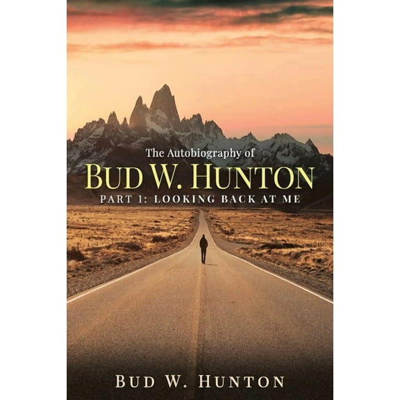 The Autobiography of Bud W. Hunton: Part 1: Looking Back At Me, (Paperback)