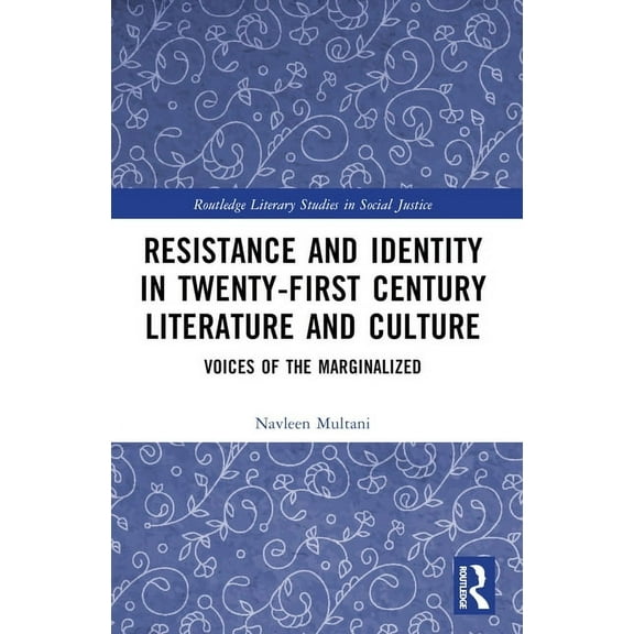 Routledge Literary Studies in Social Jus Resistance and Identity in Twenty-First Century Literature and Culture: Voices of the Marginalized, (Paperback)