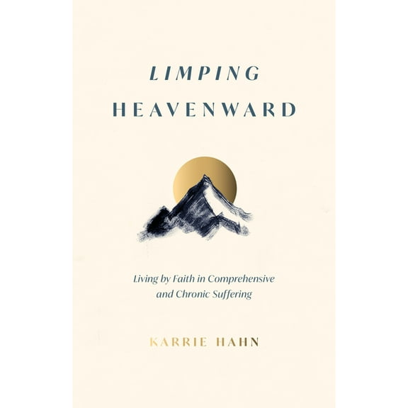 Limping Heavenward: Living by Faith in Comprehensive and Chronic Suffering, (Paperback)