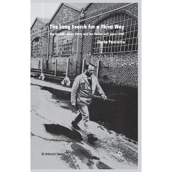 St Antony's The Long Search for a Third Way: The British Labour Party and the Italian Left Since 1945, (Paperback)