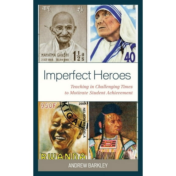 Imperfect Heroes: Teaching in Challenging Times to Motivate Student Achievement, (Paperback)