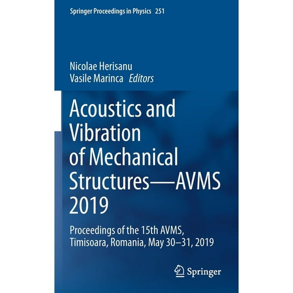 Springer Proceedings in Physics Acoustics and Vibration of Mechanical Structures--Avms 2019: Proceedings of the 15th Avms, Timisoara, Romania, May 30-31, Book 251, (Hardcover)