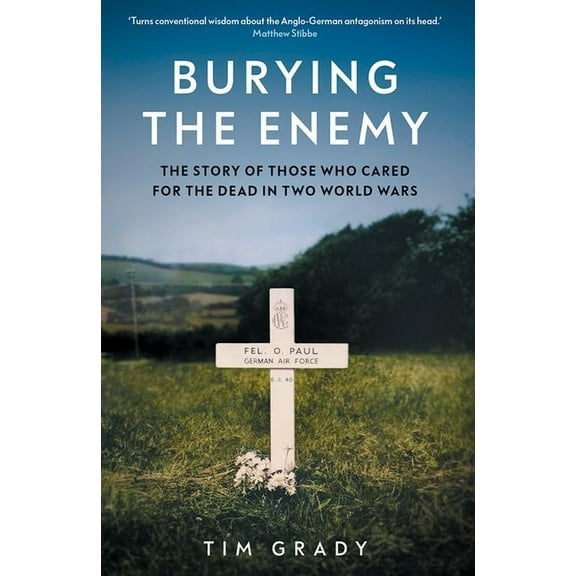 Burying the Enemy: The Story of Those Who Cared for the Dead in Two World Wars, (Hardcover)