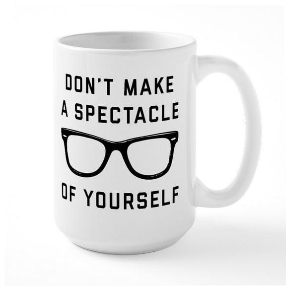 CafePress - Don't Make A Spectacle Of - 15 oz Ceramic Large White Novelty Mug