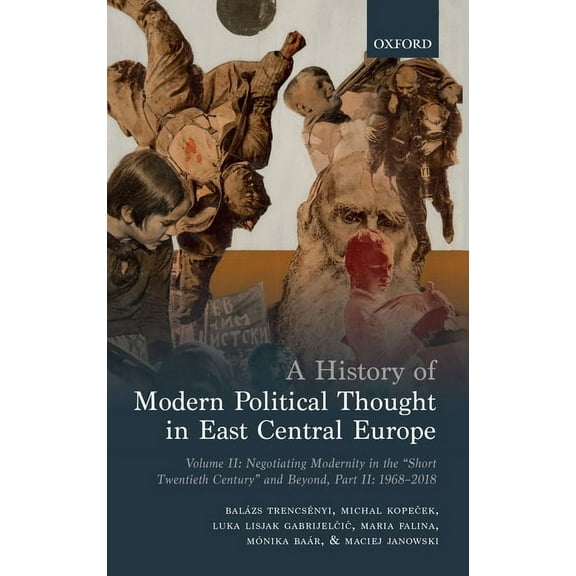 A History of Modern Political Thought in East Central Europe: Volume II: Negotiating Modernity in the 'Short Twentieth C, (Hardcover)