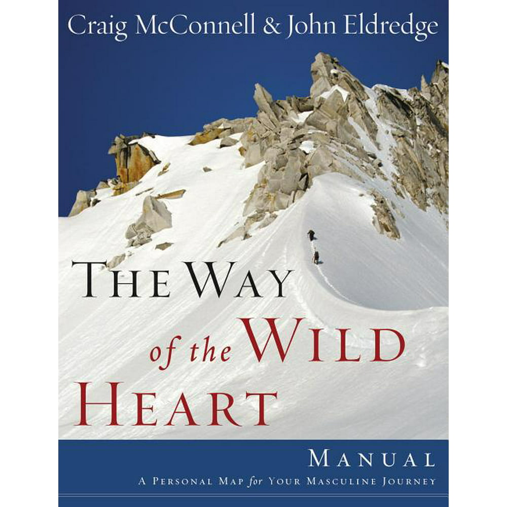 The Way of the Wild Heart Manual : A Personal Map for Your Masculine ...