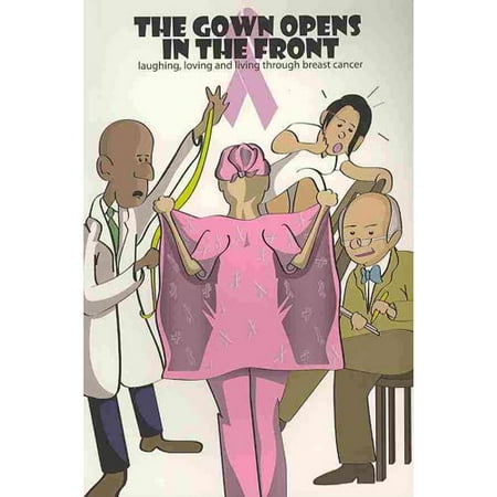 The Gown Opens in the Front: Laughing, Loving and Living Through Breast Cancer