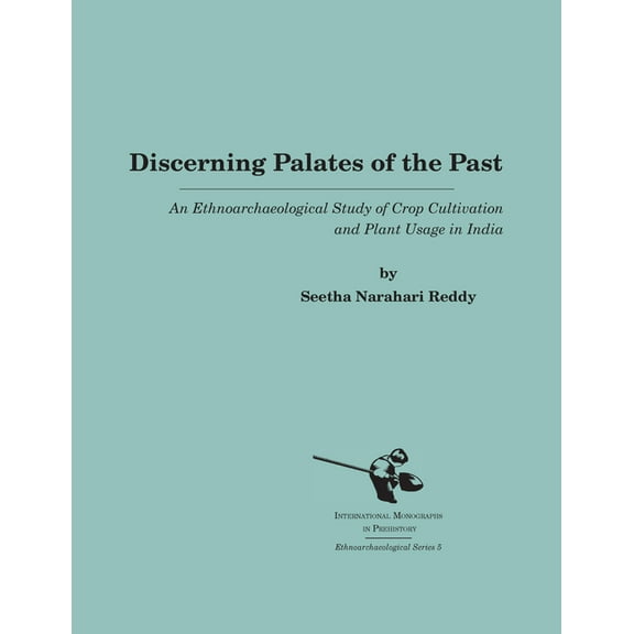 International Monographs in Prehistory:  Discerning Palates of the Past: An Ethnoarchaeological Study of Crop Cultivation and Plant Usage in India, Book 5, (Hardcover)