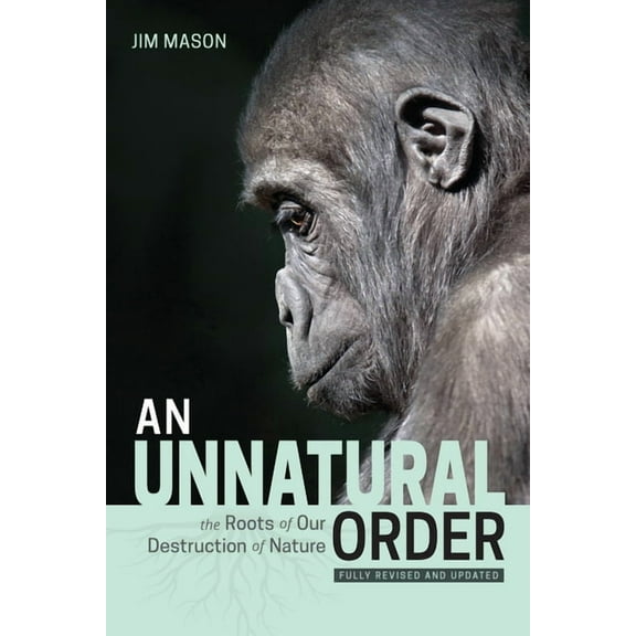 An Unnatural Order: The Roots of Our Destruction of Nature (Fully Revised and Updated), (Paperback)
