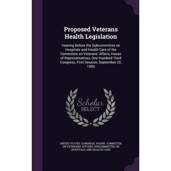 Proposed Veterans Health Legislation : Hearing Before the Subcommittee on Hospitals and Health Care of the Committee on Veterans' Affairs, House of Representatives, One Hundred Third Congress, First Session, September 22, 1993 (Hardcover)