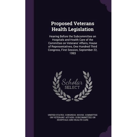 Proposed Veterans Health Legislation : Hearing Before the Subcommittee on Hospitals and Health Care of the Committee on Veterans Affairs House of Representatives One Hundred Third Congress First Session September 22 1993 (Hardcover)