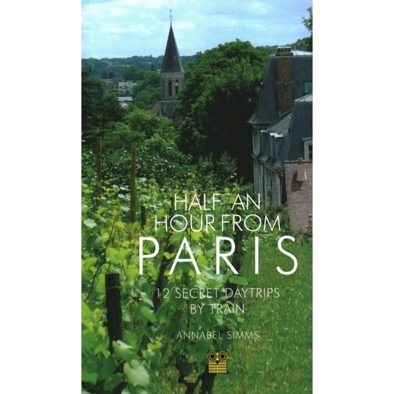Half an Hour from Paris : 12 Secret Daytrips by Train (Paperback)