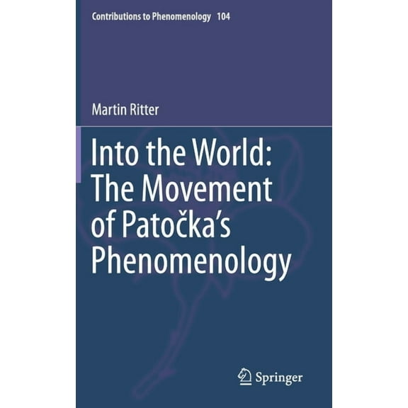 Contributions to Phenomenology Into the World: The Movement of Patočka's Phenomenology, Book 104, (Hardcover)