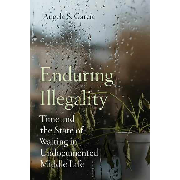 Enduring Illegality: Time and the State of Waiting in Undocumented Middle Life, (Paperback)
