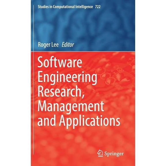 Studies in Computational Intelligence Software Engineering Research, Management and Applications, Book 722, (Hardcover)