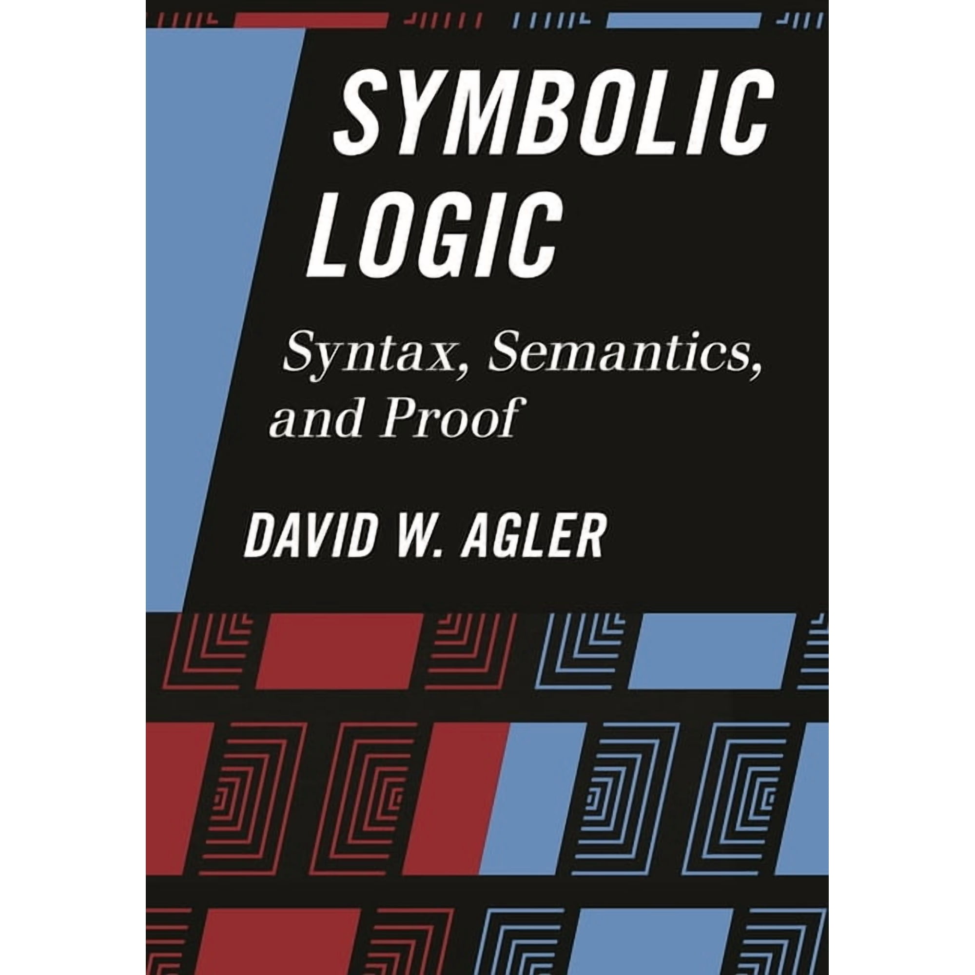 Symbolic Logic: Syntax Semantics and Proof (Hardcover)