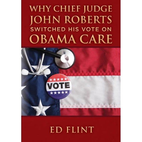 Why Chief Judge John Roberts Switched His Vote on Obama Care