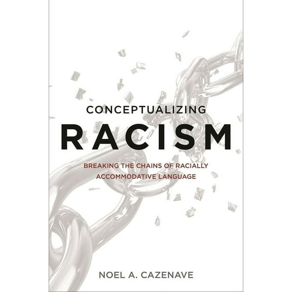 Conceptualizing Racism: Breaking the Chains of Racially Accommodative Language, (Hardcover)