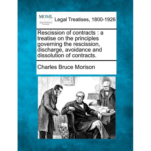Rescission of Contracts: A Treatise on the Principles Governing the Rescission, Discharge, Avoidance and Dissolution of Contracts. (Paperback)