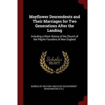 Mayflower Descendents and Their Marriages for Two Generations After the Landing : Including a Short History of the Church of the Pilgrim Founders of New