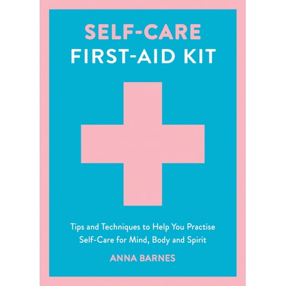 Self-Care First-Aid Kit: Tips and Techniques to Help You Practise Self-Care for Mind, Body and Spirit, (Hardcover)