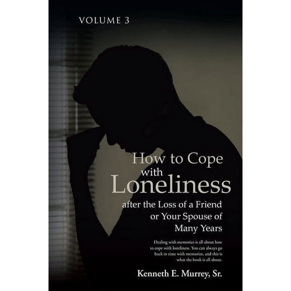 How to Cope with Loneliness after the Loss of a Friend or Your Spouse of Many Years: Volume 3, (Paperback)
