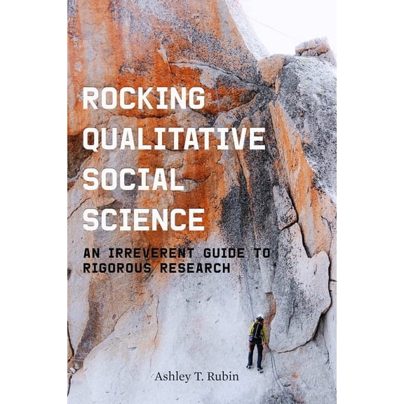 Rocking Qualitative Social Science: An Irreverent Guide to Rigorous Research, (Hardcover)