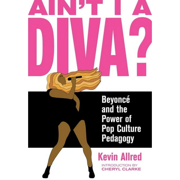 Ain't I a Diva?: BeyoncÃ© and the Power of Pop Culture Pedagogy, (Paperback)