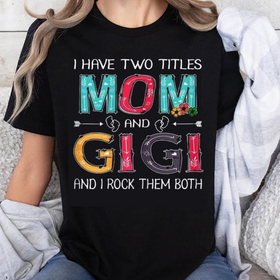 100% Cotton I Have Two Titles Mom And Gigi And I Rock Them Both Funny Mother Shirt For Women Grandmother Gift T-Shirt