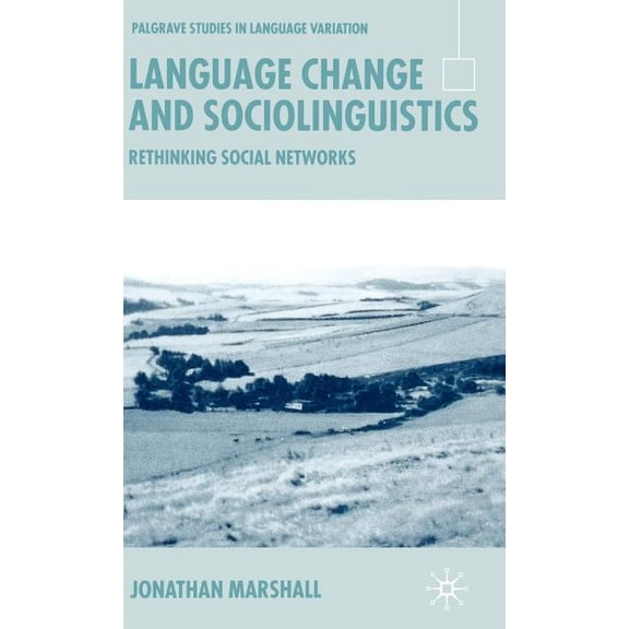 Palgrave Studies in Language Variation Language Change and Sociolinguistics: Rethinking Social Networks, (Hardcover)