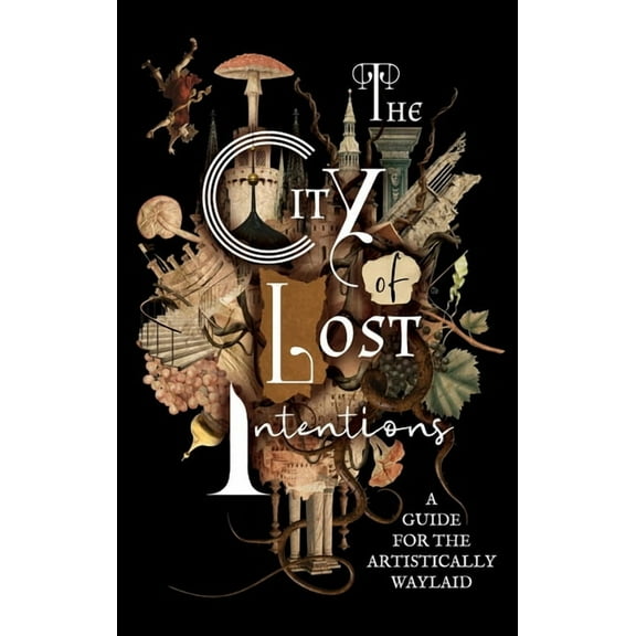The City of Lost Intentions: A Guide for the Artistically Waylaid, (Paperback)