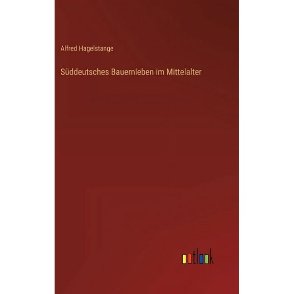 Sddeutsches Bauernleben im Mittelalter German Edition Hardcover 3368253719 9783368253714 Alfred Hagelstange