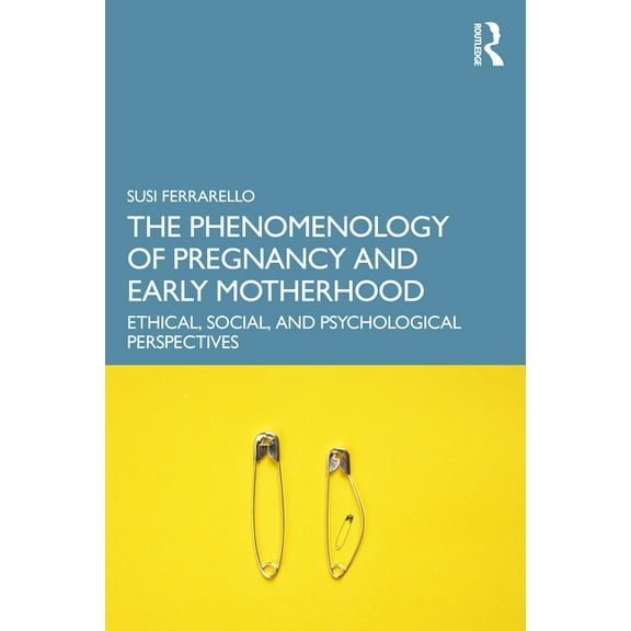 The Phenomenology of Pregnancy and Early Motherhood: Ethical, Social, and Psychological Perspectives, (Paperback)