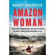 DARCY GAECHTER Amazon Woman : Facing Fears, Chasing Dreams, and a Quest to Kayak the World's Largest River from Source to Sea (Hardcover)