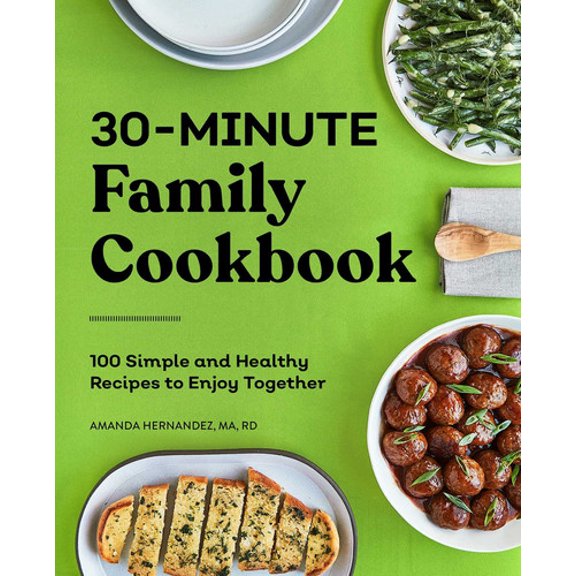 Pre-Owned 30-Minute Family Cookbook: 100 Simple and Healthy Recipes to Enjoy Together (Paperback) 1648765173 9781648765179