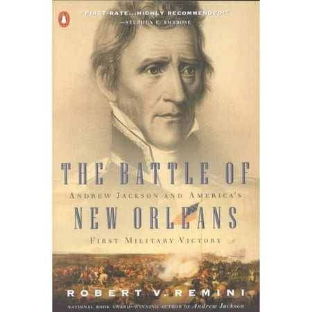 The Battle of New Orleans: Andrew Jackson and America's First Military Victory
