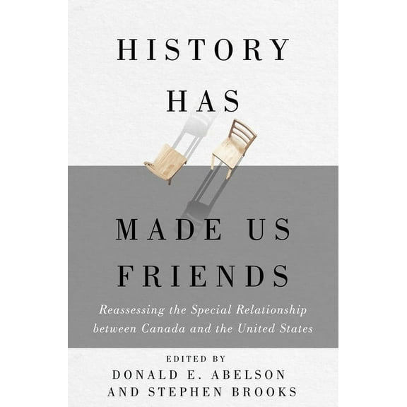 History Has Made Us Friends: Reassessing the Special Relationship Between Canada and the United States, (Paperback)