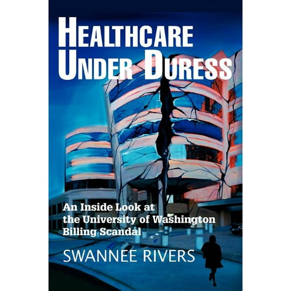 Healthcare Under Duress: An Inside Look at the University of Washington Billing Scandal (Paperback)