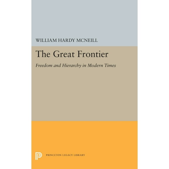 Princeton Legacy Library The Great Frontier: Freedom and Hierarchy in Modern Times, Book 5456, (Hardcover)