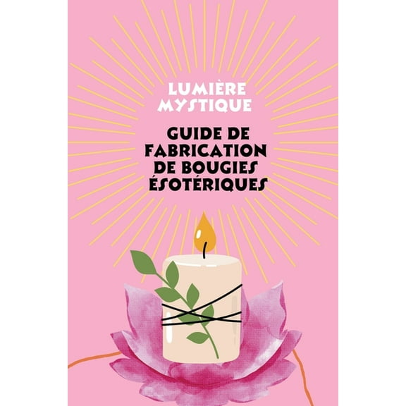 LumiÃ¨re mystique: Guide de Fabrication de Bougies Ã©sotÃ©riques, (Paperback)